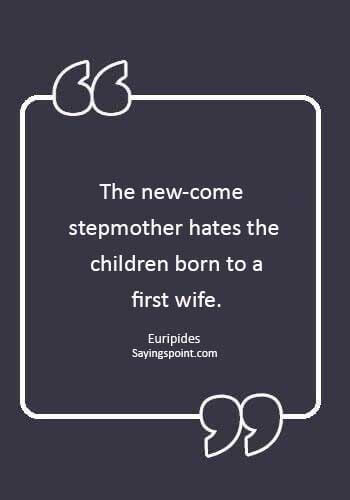 Stepmom Quotes Sayings - “The new-come stepmother hates the children born to a first wife.” —Euripides