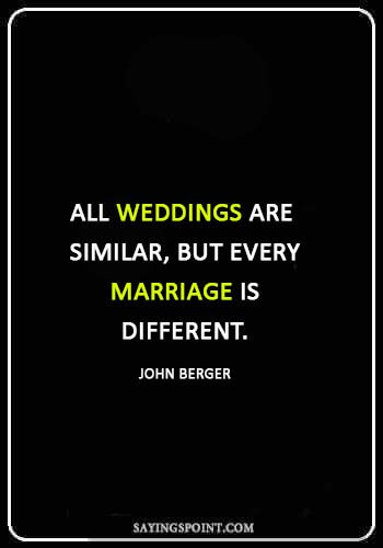 Wedding Sayings -“All weddings are similar, but every marriage is different.” —John Berger
