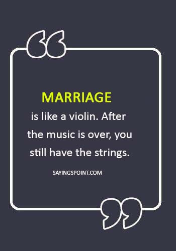 wedding quotes funny - “Marriage is like a violin. After the music is over, you still have the strings.