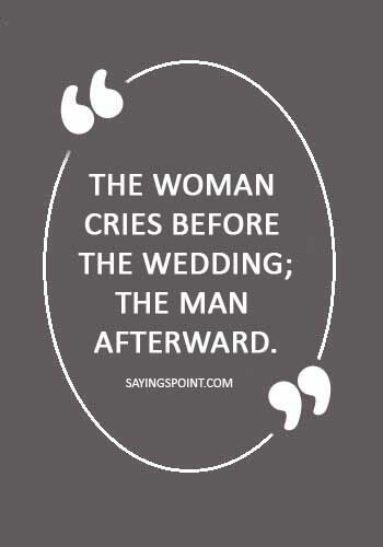 wedding quotes for friend  - “The woman cries before the wedding; the man afterward.
