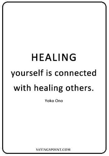 Healing Sayings - “Healing yourself is connected with healing others.” —Yoko Ono
