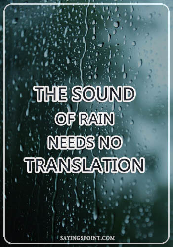 Cute Rainy day Quotes - The sound of rain needs no translation.