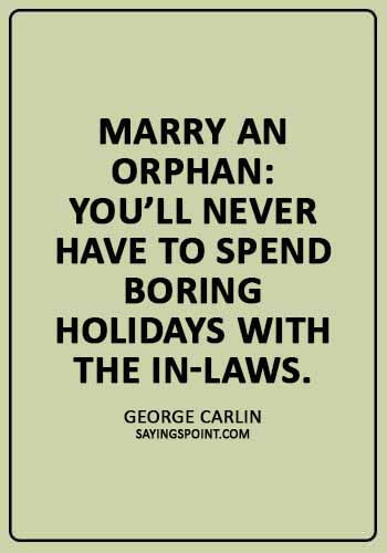 Orphan Sayings - “Marry an orphan: you’ll never have to spend boring holidays with the in-laws.” —George Carlin