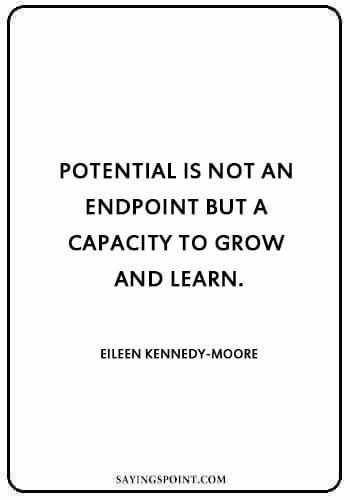 Potential Sayings - "Potential is not an endpoint but a capacity to grow and learn." —Eileen Kennedy-Moore