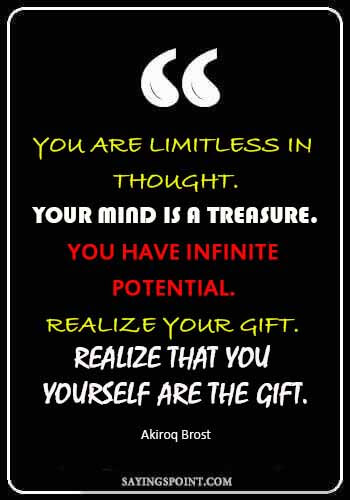 Potential Quotes - You are limitless in thought. Your mind is a treasure. You have infinite potential. Realize your gift. Realize that you yourself are the gift. —Akiroq Brost