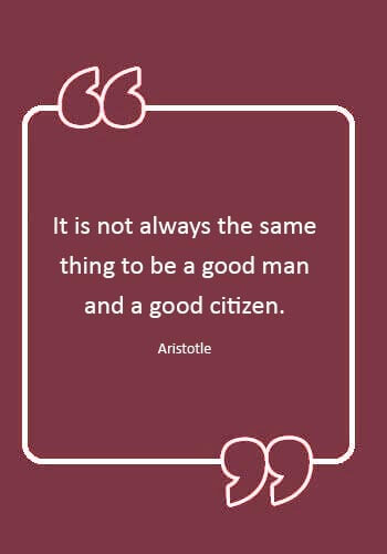 Patriotic Sayings - "It is not always the same thing to be a good man and a good citizen." —Aristotle