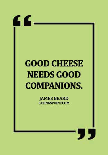 Cheese Quotes - Good cheese needs good companions. - James Beard