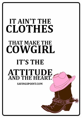 old cowgirl quotes - It ain't the clothes that make the cowgirl - it's the attitude and the heart.