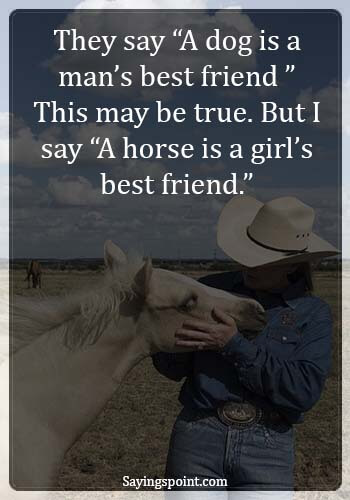 strong cowgirl quotes - They say “A dog is a man’s best friend “This may be true. But I say “A horse is a girl’s best friend.