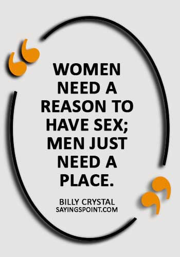 Funny Sex Quotes - “Women need a reason to have sex; men just need a place.” —Billy Crystal