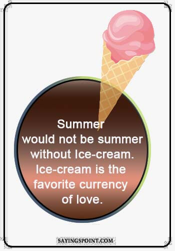 ice cream quotes sayings - “Summer would not be summer without Ice-cream. Ice-cream is the favorite currency of love.” 