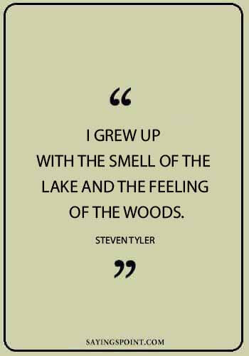 Lake Quotes - "I grew up with the smell of the lake and the feeling of the woods." —Steven Tyler