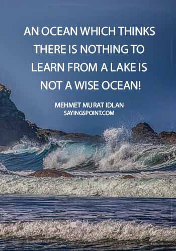 lake quotes for instagram - "An ocean which thinks there is nothing to learn from a lake is not a wise ocean!" —Mehmet Murat Idlan