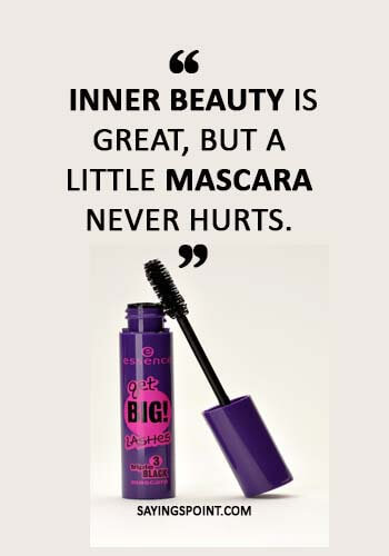 Makeup Quotes - “Inner beauty is great, but a little mascara never hurts.” 
