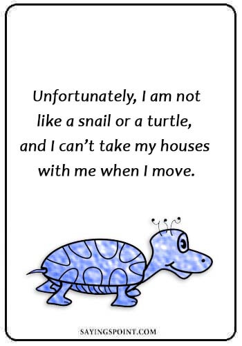 Turtle Quotes - “Unfortunately, I am not like a snail or a turtle, and I can’t take my houses with me when I move.” 