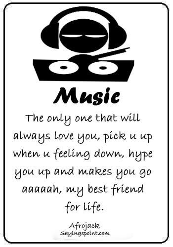 dj quotes images - “Music; The only one that will always love you, pick u up when u feeling down, hype u up and makes you go aaaaah, my best friend for life.” —Afrojack