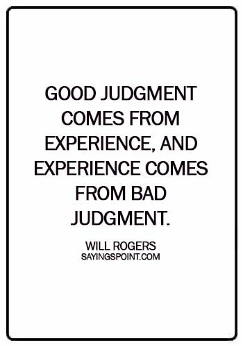 Experience Sayings - Good judgment comes from experience, and experience comes from bad judgment. - Rita Mae Brown