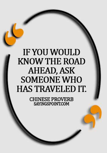experience quotes about life- If you would know the road ahead, ask someone who has traveled it. - Chinese Proverb