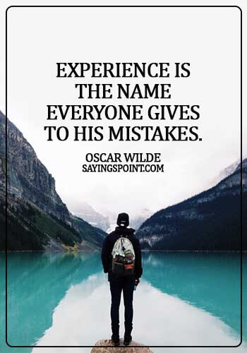 Experience Sayings - Experience is the name everyone gives to his mistakes. - Oscar Wilde