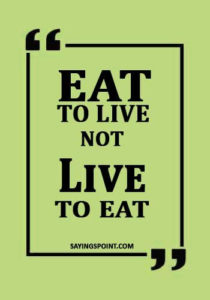 Health Sayings - "Eat to live, not live to eat."