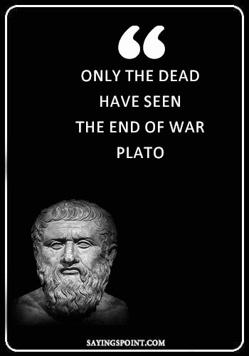 War Quotes - "Only the dead have seen the end of war." —Plato