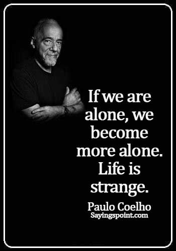Paulo Ciehlo Quotes - If we are alone, we become more alone. Life is strange. - Paulo Coelho