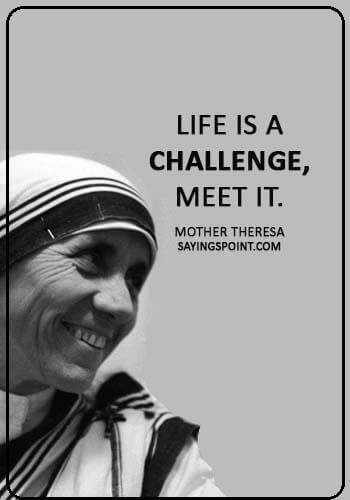 Mother Teresa Quotes - “Life is a challenge, meet it.” —Mother Theresa