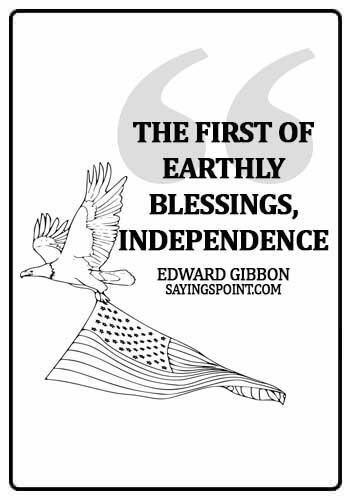 independence day quotes and sayings - The first of earthly blessings, independence. -  Edward Gibbon