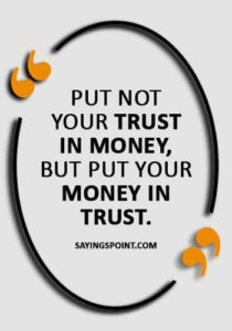 funny trust quotes - “Put not your trust in money, but put your money in trust.”