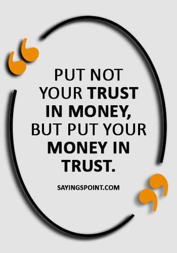 funny trust quotes - “Put not your trust in money, but put your money in trust.” 