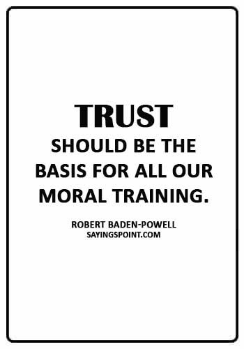 Trust Sayings - “Trust should be the basis for all our moral training.” —Robert Baden-Powell