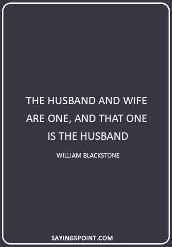 anniversary quotes for husband - “The husband and wife are one, and that one is the husband.” —William Blackstone