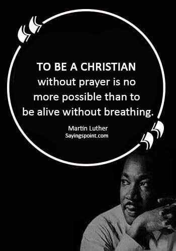 Christian Sayings -“To be a Christian without prayer is no more possible than to be alive without breathing.” —Martin Luther