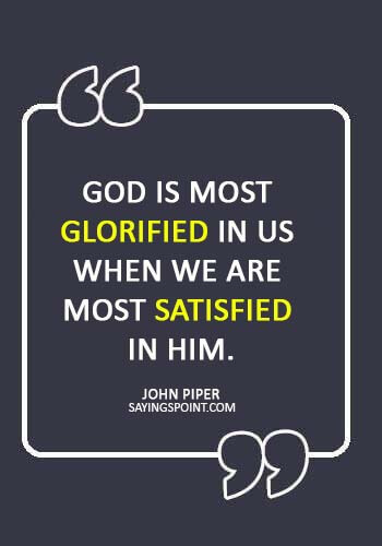 christian quotes about faith - “God is most glorified in us when we are most satisfied in Him.” —John Piper