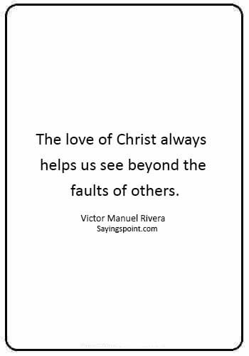 short christian quotes - “The love of Christ always helps us see beyond the faults of others.” —Victor Manuel Rivera