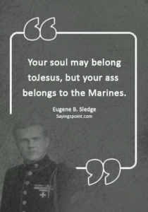 Marine Sayings - “Your soul may belong to Jesus, but your ass belongs to the Marines.” —Eugene B. Sledge