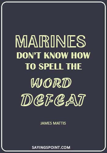 Marine Quotes - “Marines don’t know how to spell the word ‘defeat’.” —James Mattis