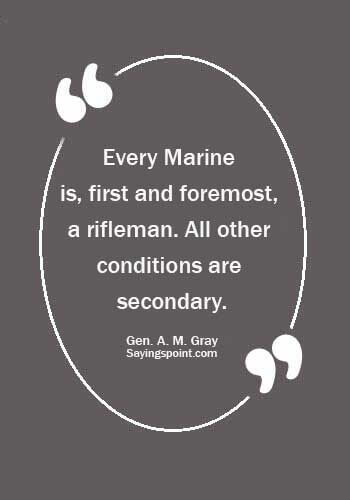 Marine Quotes - “Every Marine is, first and foremost, a rifleman. All other conditions are secondary.” —Gen. A. M. Gray