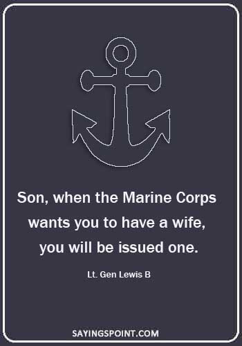 marine funny quotes - “Son, when the Marine Corps wants you to have a wife, you will be issued one.” —Lt. Gen Lewis B