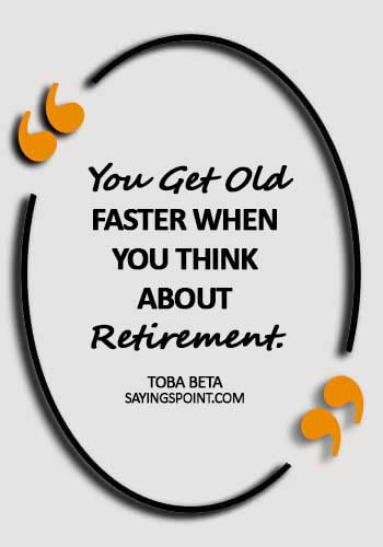 short retirement quotes - You get old faster when you think about retirement. - Toba Beta