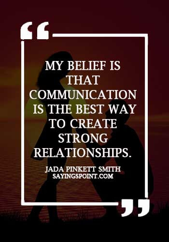 Communication Sayings - "My belief is that communication is the best way to create strong relationships." —Jada Pinkett Smith
