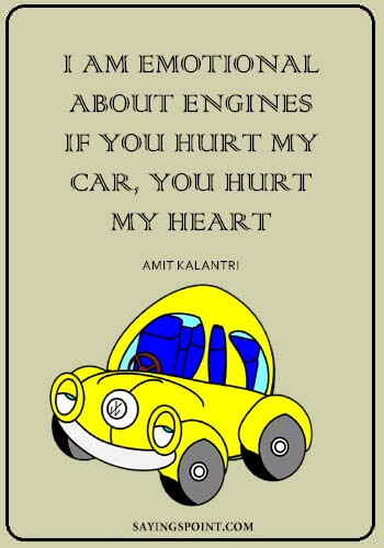 Famous Car Quotes - "I am emotional about engines, if you hurt my car, you hurt my heart." —Amit Kalantri