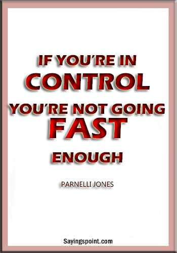 Car Guy Quotes - "If you’re in control, you’re not going fast enough." —Parnelli Jones