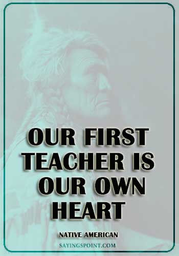 "Our first teacher is our own heart." —Native American