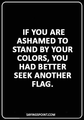 American Revolution Quotes - “If you are ashamed to stand by your colors, you had better seek another flag.” 