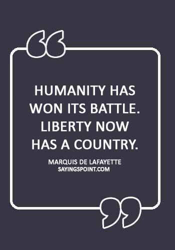 American Revolution Quotes -“Humanity has won its battle. Liberty now has a country.” —Marquis De Lafayette