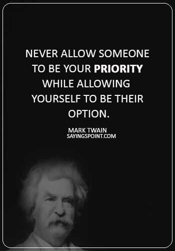Broken Heart Sayings -“Never allow someone to be your priority while allowing yourself to be their option.” —Mark Twain