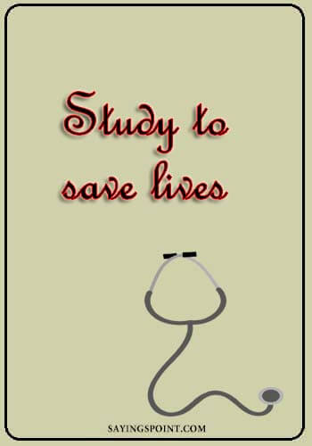 Doctor Quotes -Study to save lives.