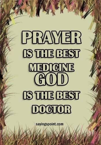 Doctor Sayings - Prayer is the best medicine. God is the best doctor.