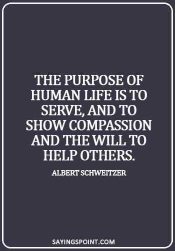 selective empathy quotes - The purpose of human life is to serve, and to show compassion and the will to help others. - Albert Schweitzer